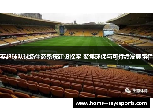 英超球队球场生态系统建设探索 聚焦环保与可持续发展路径 英超球队球场生态系统建设探索 聚焦环保与可持续发展路径