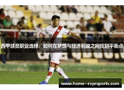 西甲球员职业选择:如何在梦想与经济利益之间找到平衡点 西甲球员职业选择:如何在梦想与经济利益之间找到平衡点