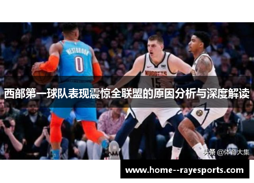 西部第一球队表现震惊全联盟的原因分析与深度解读 西部第一球队表现震惊全联盟的原因分析与深度解读