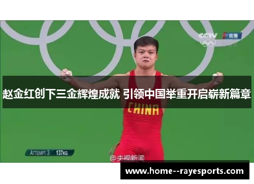 赵金红创下三金辉煌成就 引领中国举重开启崭新篇章 赵金红创下三金辉煌成就 引领中国举重开启崭新篇章