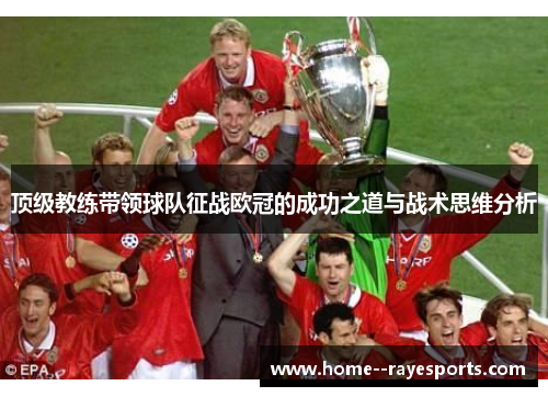 顶级教练带领球队征战欧冠的成功之道与战术思维分析