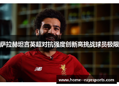 萨拉赫坦言英超对抗强度创新高挑战球员极限